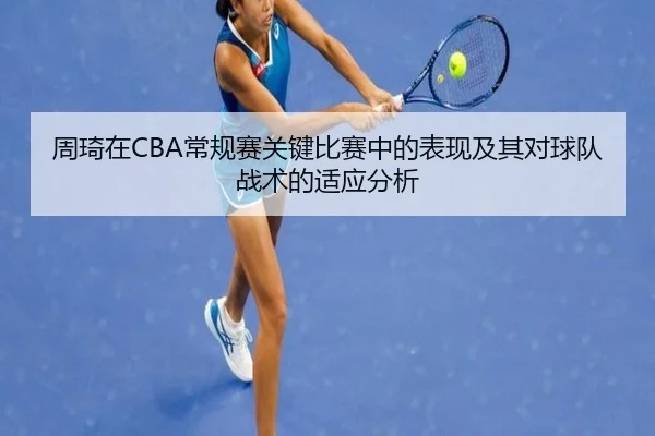 周琦在CBA常规赛关键比赛中的表现及其对球队战术的适应分析